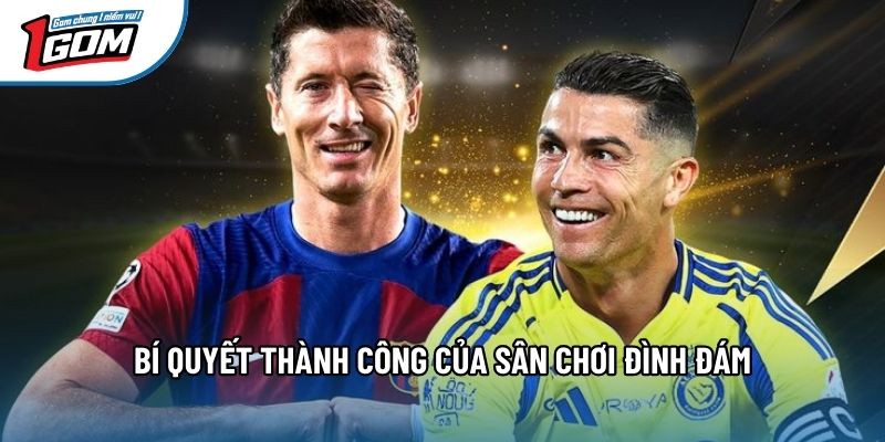 Bí quyết thành công của sân chơi đình đám Bí quyết thành công của sân chơi đình đám